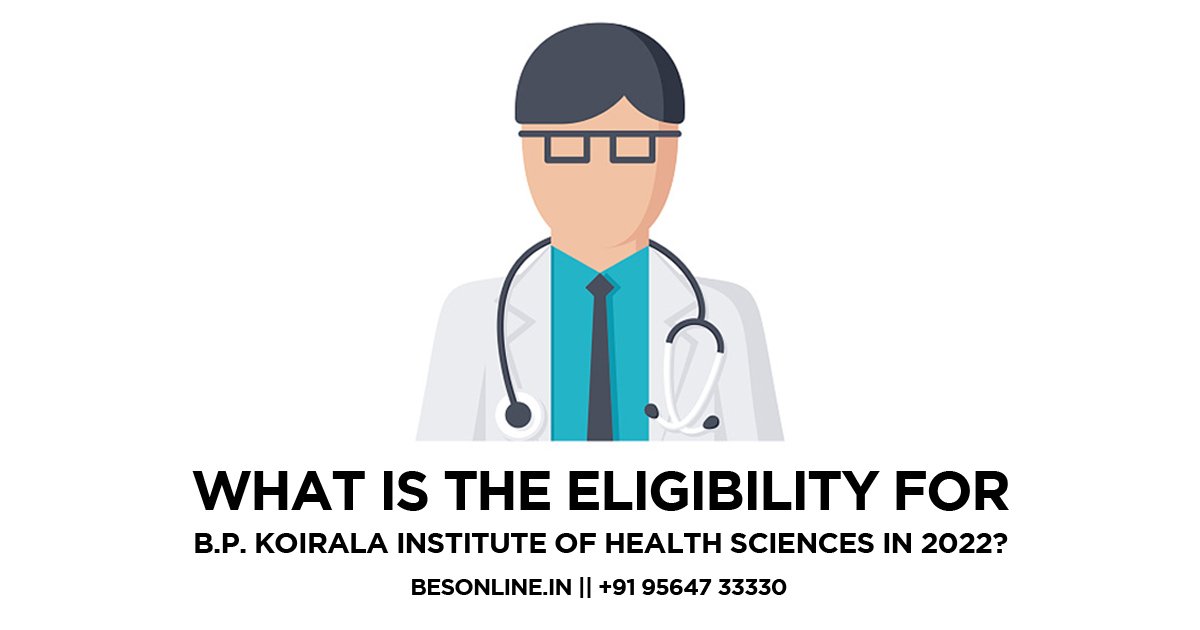 what-is-the-eligibility-for-b-p-koirala-institute-of-health-sciences-in-2022